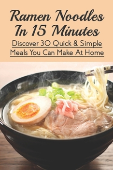 Paperback Ramen Noodles In 15 Minutes: Discover 30 Quick & Simple Meals You Can Make At Home: How Do I Make Ramen Noodles Fast Book