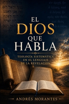 El Dios que Habla: Teología Sistemática en el Lenguaje de la Revelación