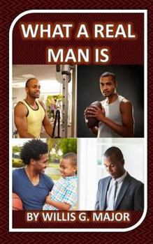 Paperback What A Real Man Is: A Must Read for Ladies & Men Book
