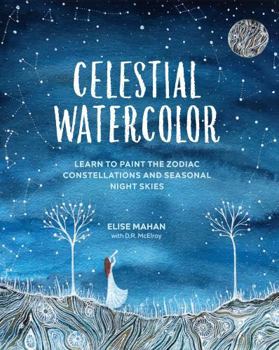 Hardcover Celestial Watercolor: Learn to Paint the Zodiac Constellations and Seasonal Night Skies Book