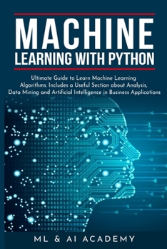 Paperback Machine Learning with Python: The Ultimate Guide to Learn Machine Learning Algorithms. Includes a Useful Section about Analysis, Data Mining and Art Book
