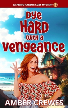 Dye Hard with a Vengeance (Spring Harbor Cozy Mystery) - Book #12 of the Spring Harbor
