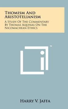 Hardcover Thomism And Aristotelianism: A Study Of The Commentary By Thomas Aquinas On The Nicomachean Ethics Book