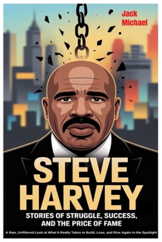 Paperback Steve Harvey: Stories of Struggle, Success, and the Price of Fame: A Raw, Unfiltered Look at What It Really Takes to Build, Lose, and Rise Again in th Book