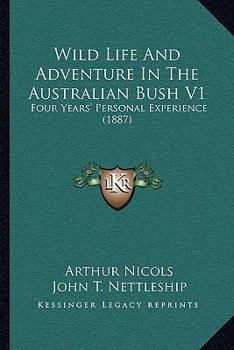 Wild Life And Adventure In The Australian Bush V1: Four Years' Personal Experience