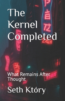 Paperback The Kernel Completed: What Remains After Thought Book