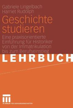 Paperback Geschichte Studieren: Eine Praxisorientierte Einführung Für Historiker Von Der Immatrikulation Bis Zum Berufseinstieg [German] Book