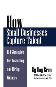 Paperback How Small Businesses Capture Talent: 164 Strategues for Recruiting and Hiring Winners Book