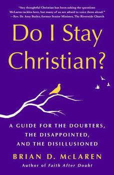 Do I Stay Christian?: A Guide for the Doubters, the Disappointed, and the Disillusioned