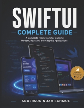 SWIFTUI COMPLETE GUIDE: A Complete Framework for Building Modern, Reactive, and Adaptive Applications
