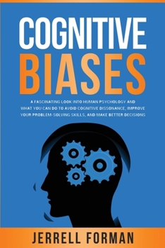 Paperback Cognitive Biases: A Fascinating Look into Human Psychology and What You Can Do to Avoid Cognitive Dissonance, Improve Your Problem-Solvi Book