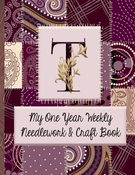 Paperback T: My One Year Weekly Needlework & Craft Book: Monogram Needlework Planner with 2:3 and 4:5 Graph Paper - and a Page for Book