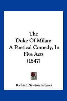 Paperback The Duke Of Milan: A Poetical Comedy, In Five Acts (1847) Book