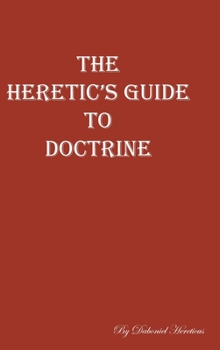 Hardcover The Heretic's Guide to Doctrine Book