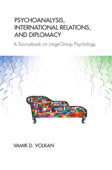 Hardcover Psychoanalysis, International Relations, and Diplomacy: A Sourcebook on Large-Group Psychology Book