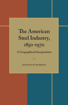 Hardcover The American Steel Industry, 1850–1970: A Geographical Interpretation (Regional) Book