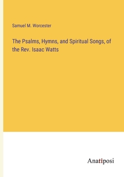 Paperback The Psalms, Hymns, and Spiritual Songs, of the Rev. Isaac Watts Book