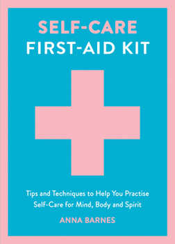 Hardcover Self-Care First-Aid Kit: Tips and Techniques to Help You Practise Self-Care for Mind, Body and Spirit Book
