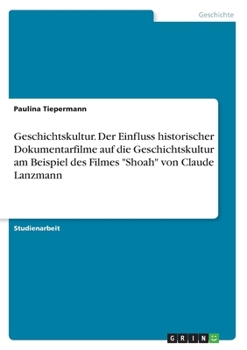 Paperback Geschichtskultur. Der Einfluss historischer Dokumentarfilme auf die Geschichtskultur am Beispiel des Filmes "Shoah" von Claude Lanzmann [German] Book
