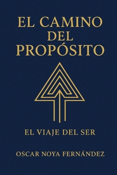 EL CAMINO DEL PROPÓSITO: EL VIAJE DEL SER (Spanish Edition)