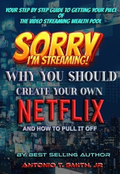Hardcover Sorry, I'm Streaming: Why You Should Create Your Own Netflix and How To Pull It Off Your Step By Step Guide To Getting Your Piece Of The Vid Book