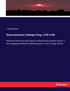 Paperback Österreichischer Erbfolge-Krieg, 1740-1748: Nach den Feld-Acten und anderen authentischen Quellen bearb. in der Kriegsgeschichtlichen Abtheilung des K [German] Book