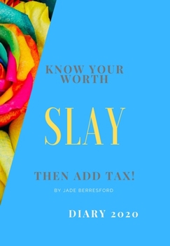 KNOW YOUR WORTH, SLAY AND ADD TAX.: The perfect 2020 diary to plan your life and reach your goals.