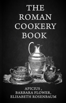 Paperback The Roman Cookery Book: A Critical Translation of the Art of Cooking, for Use in the Study and the Kitchen Paperback Book