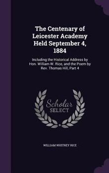 The Centenary of Leicester Academy Held September 4, 1884: Including the Historical Address by Hon. William W. Rice, and the Poem by Rev. Thomas Hill, Part 4