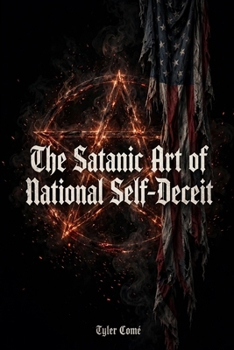 The Satanic Art of National Self-Deceit: A Quarter-Millennium of American Darkness (Satanic Arts Scribble)