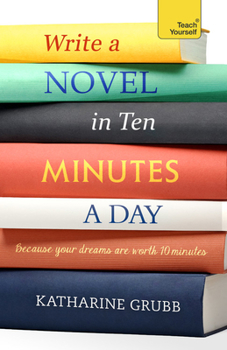 Paperback Write a Novel in 10 Minutes a Day: Acquire the Habit of Writing Fiction Every Day Book