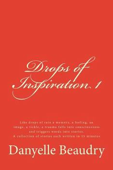 Drops of Inspiration: Short essays to touch your heart, inspire a different way of seeing things, an action to be taken, to generate a warm fuzzy feeling or a laugh deep down in your belly.