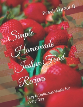 Simple Homemade Indian Food Recipes: Easy & Delicious Meals for Every Day