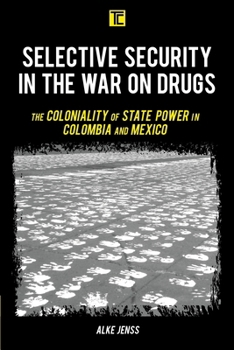 Selective Security in the War on Drugs : The Coloniality of State Power in Colombia and Mexico