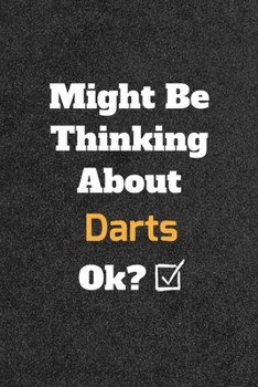 Might Be Thinking about Darts Ok? Funny /Lined Notebook/Journal Great Office School Writing Note Taking : Lined Notebook/ Journal 120 Pages , Soft Cover , Matte Finish