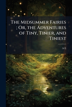 Paperback The Midsummer Fairies; Or, the Adventures of Tiny, Tinier, and Tiniest Book