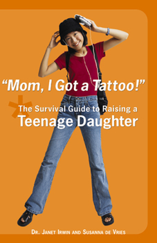 Paperback Mom! I Got a Tattoo!: The Survival Guide to Raising a Teenage Daughter Book