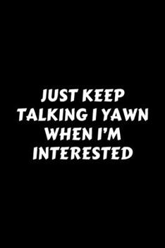 Paperback Just Keep Talking I Yawn When I'm Interested: Perfect Gag Gift For A God-Tier Sarcastic MoFo - Blank Lined Notebook Journal - 120 Pages 6 x 9 Forma - Book