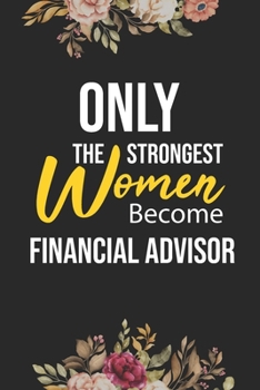 Paperback Only The Strongest Women Become Financial Advisor: Lined Composition Notebook Gift for Financial Advisor Funy Birthday Gift Journal / 6 x 9 - 120 Page Book