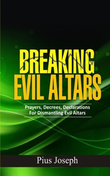 Paperback Breaking Evil Altars: Prayers, Decrees, Declarations for Dismantling Evil Altars Book