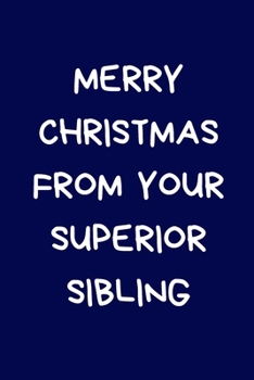 Merry Christmas From Your Superior Sibling: Christmas Gifts For Siblings, Brother, Sister & Family, Novelty Funny Gag Notebook/Journal for Women & ... Brother, Step Sister, Half Brother, Blue