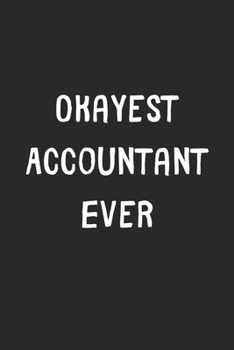 Paperback Okayest Accountant Ever: Lined Journal, 120 Pages, 6 x 9, Funny Accountant Gift Idea, Black Matte Finish (Okayest Accountant Ever Journal) Book