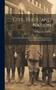 Hardcover City, State, and Nation: A Text-Book On Constructive Citizenship for Elementary Schools and Junior High Schools Book