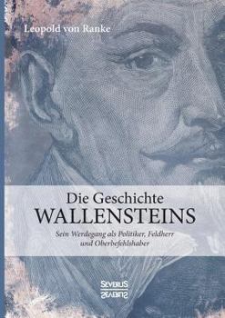 Paperback Die Geschichte Wallensteins: Sein Werdegang als Politiker, Feldherr und Oberbefehlshaber [German] Book