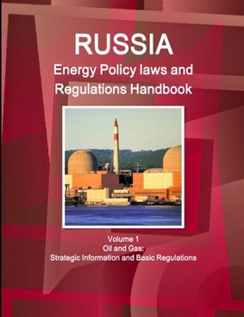 Paperback Russia Energy Policy laws and Regulations Handbook Volume 1 Oil and Gas: Strategic Information and Basic Regulations Book