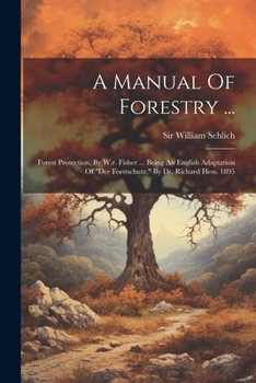 Paperback A Manual Of Forestry ...: Forest Protection, By W.r. Fisher ... Being An English Adaptation Of "der Forstschutz," By Dr. Richard Hess. 1895 Book