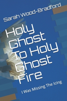 Paperback Holy Ghost To Holy Ghost Fire: I Was Missing The Icing Book
