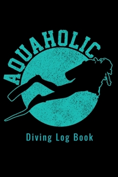 Aquaholic - Diving Log Book: Scuba Diving Log Dive Logbook 100 Dives Aquaholic Funny Scuba Diver Gift (German Edition)
