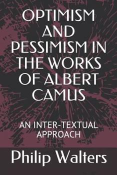 Paperback Optimism and Pessimism in the Works of Albert Camus: An Inter-Textual Approach Book