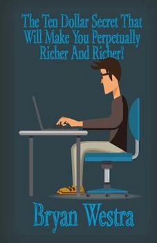 Paperback The Ten Dollar Secret That Will Make You Perpetually Richer And Richer! Book